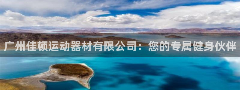 意昂4集团官网网址：广州佳顿运动器材有限公司：您的专
