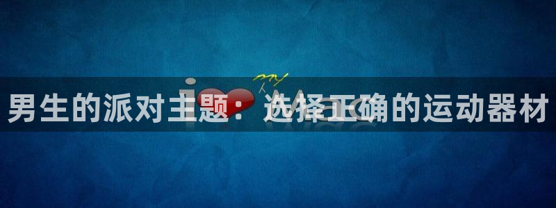 意昂体育4招商电话地址是多少：男生的派对主题：选择正