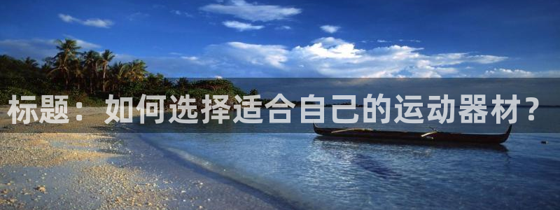 意昂体育4招商电话地址是多少：标题：如何选择适合自己