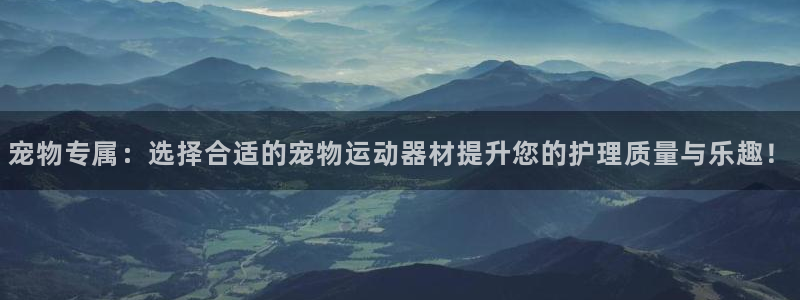意昂体育4平台注册要钱吗：宠物专属：选择合适的宠物运动器材提