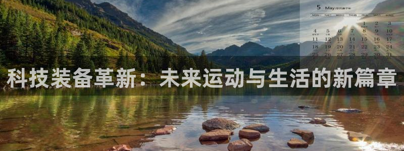 意昂体育4娱乐：科技装备革新：未来运动与生活的新篇章