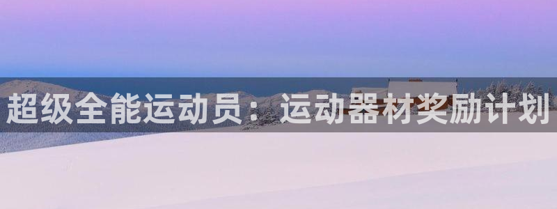 意昂集团官网：超级全能运动员：运动器材奖励计划