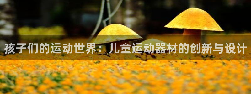 意昂体育4招商电话号码是多少啊：孩子们的运动世界：儿