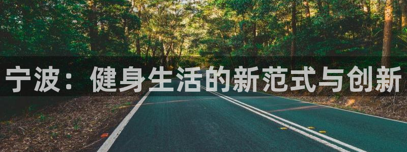 意昂4娱乐：宁波：健身生活的新范式与创新