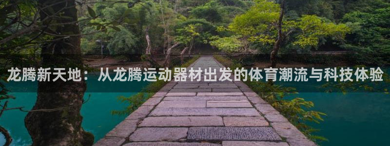 意昂4娱乐：龙腾新天地：从龙腾运动器材出发的体育潮流