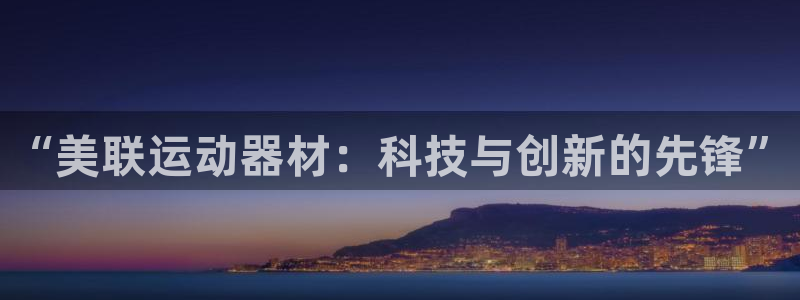 意昂集团官网：“美联运动器材：科技与创新的先锋”