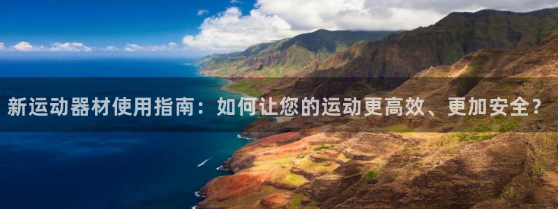 意昂体育4平台假的吗是真的吗：新运动器材使用指南：如