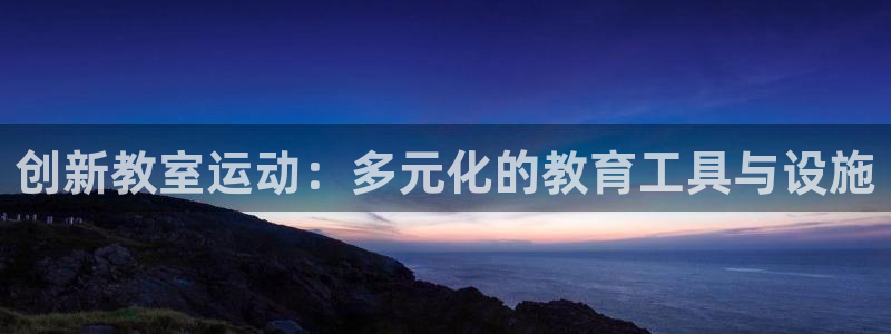 意昂体育4是干嘛的公司：创新教室运动：多元化的教育工具与设施