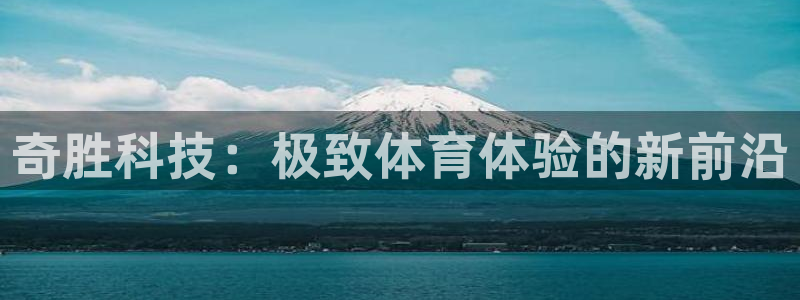 海南意昂体育4：奇胜科技：极致体育体验的新前沿
